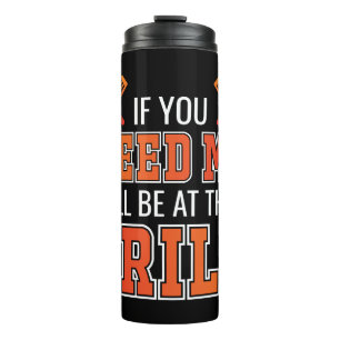 If You Need Me I'll Be At The Grill Thermal Tumbler