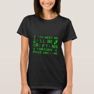 If You Need Me I'll Be Drifting Through Space And T-Shirt