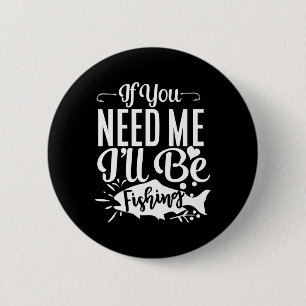 If You Need Me I'll Be Fishing Funny Fisherman 6 Cm Round Badge