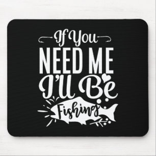 If You Need Me I'll Be Fishing Funny Fisherman Mouse Pad