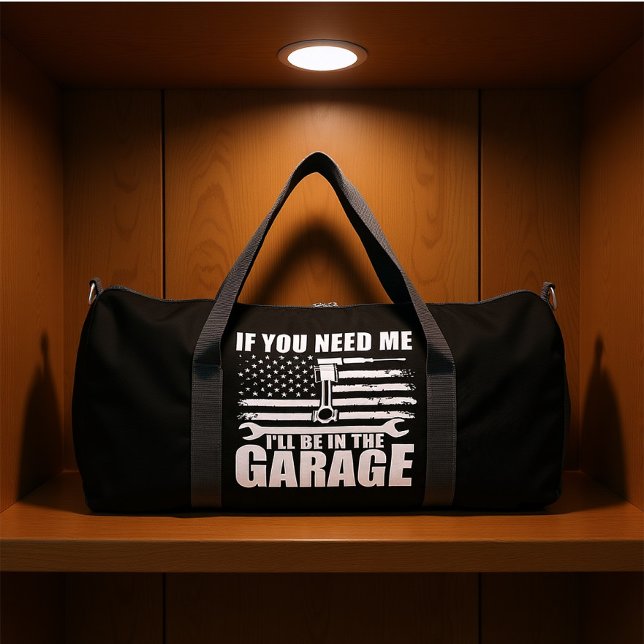 IF YOU NEED ME I'LL BE IN THE GARAGE  DUFFLE BAG (Creator Uploaded)