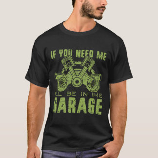 If You Need Me I'll Be In The Garage Fathers Day C T-Shirt