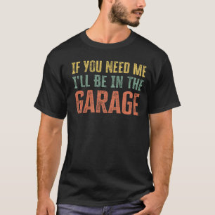If You Need Me I'll Be In The Garage Retro Dad Mec T-Shirt