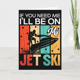 If You Need Me I'll Be On My Jet Ski Jet Skiing Re Card