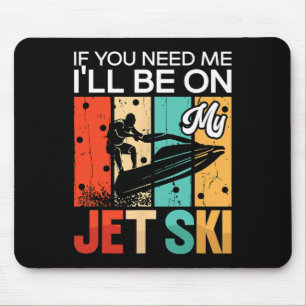 If You Need Me I'll Be On My Jet Ski Jet Skiing Re Mouse Pad
