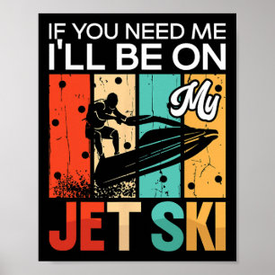 If You Need Me I'll Be On My Jet Ski Jet Skiing Re Poster