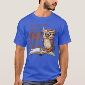 If You Need Me Owl Be Reading Funny Book Lover Stu T-Shirt