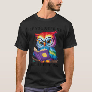 If You Need Me Owl Be Reading Funny Book Lover Stu T-Shirt