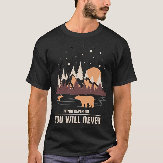 If You Never Go, You Will Never Know T-Shirt (Front)