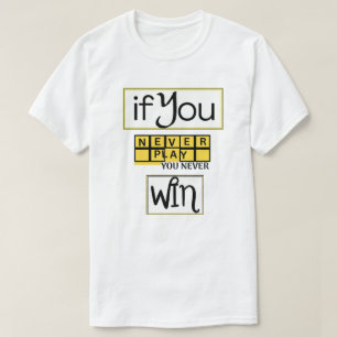 If You Never Play, You Never Win Motivation T-Shirt