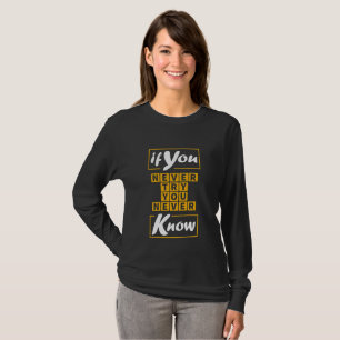 If You Never Try You Never Know T-Shirt