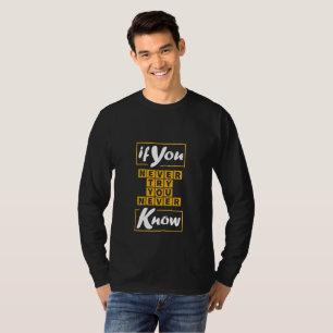 If You Never Try You Never Know T-Shirt