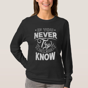 If You Never Try You'll Never Know Mindset Motivat T-Shirt