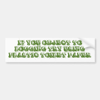 IF YOU OBJECT TO LOGGING TRY USING PLASTIC TOIL... BUMPER STICKER