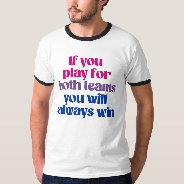 If you play for both teams you will always win T-Shirt (Front)