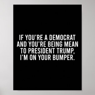 If You’re Democrat You’re Mean To Trump I’m On Poster