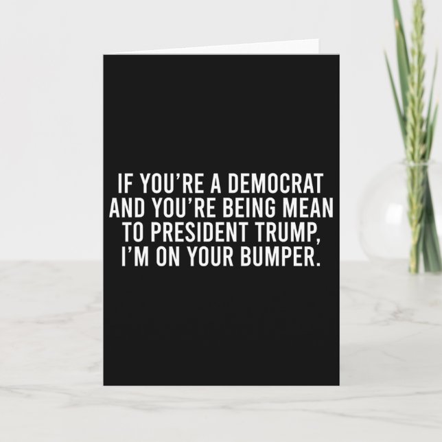 If You’re Democrat You’re Mean To Trump I’m On You Card (Front)