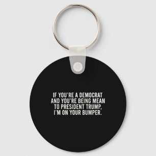 If You’re Democrat You’re Mean To Trump I’m On You Key Ring