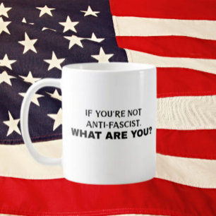 If You’re Not Anti-Fascist, What Are You? Bold Coffee Mug