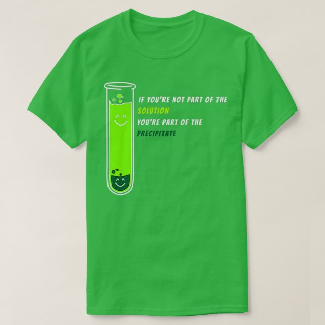 If You re Not Part of the Solution chemistry scien T-Shirt (Design Front)