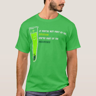 If You re Not Part of the Solution chemistry scien T-Shirt