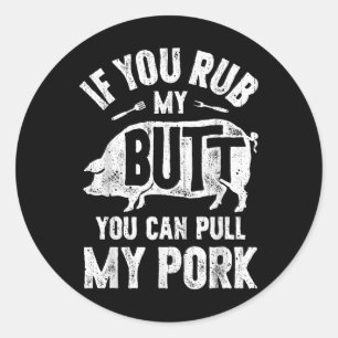 If You Rub My Butt You Can Pull My Pork Funny Bbq Classic Round Sticker