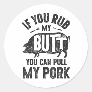 If You Rub My Butt You Can Pull My Pork Funny Bbq Classic Round Sticker
