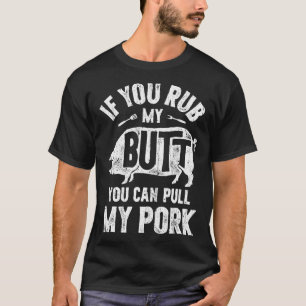 If You Rub My Butt You Can Pull My Pork Funny Bbq T-Shirt