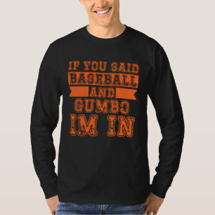 If You Said Baseball And Gumbo I m In T-Shirt