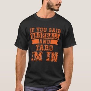 If You Said Baseball And Taro I m In T-Shirt
