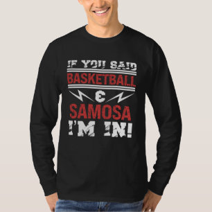 If You Said Basketball And Samosa I m In T-Shirt