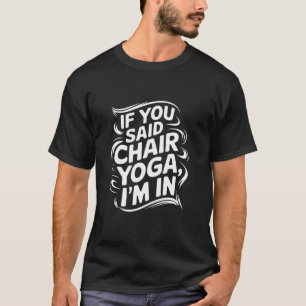 If You Said Chair Yoga I'm In Men Women Chair Yoga T-Shirt