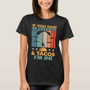If You Said Skydiving And Tacos I'm In Skydiver T-Shirt