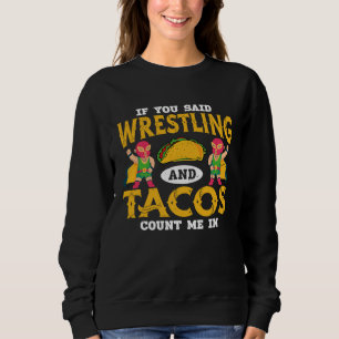 If You Said Wrestling and Tacos Count Me In Funny  Sweatshirt