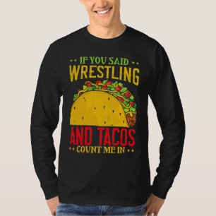 If You Said Wrestling and Tacos Count Me In Funny  T-Shirt
