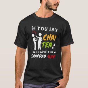 If You Say Chai Tea I Will Give You A Thappad Slap T-Shirt