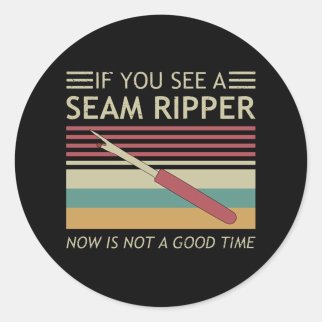 If You See A Seam Ripper Now Is Not A Good Time Classic Round Sticker (Front)