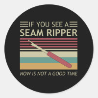 If You See A Seam Ripper Now Is Not A Good Time