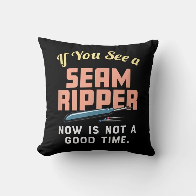 If You See A Seam Ripper Now Is Not A Good Time Cushion (Front)