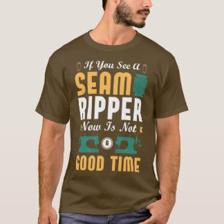 If you see a seam ripper now is not a good time Se T-Shirt