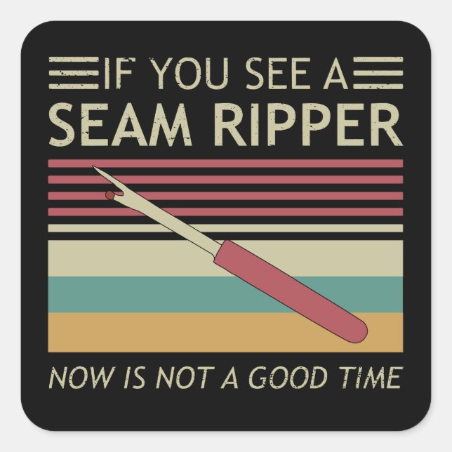 If You See A Seam Ripper Now Is Not A Good Time Square Sticker (Front)