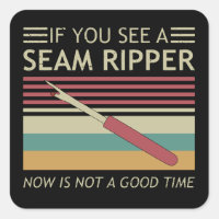 If You See A Seam Ripper Now Is Not A Good Time