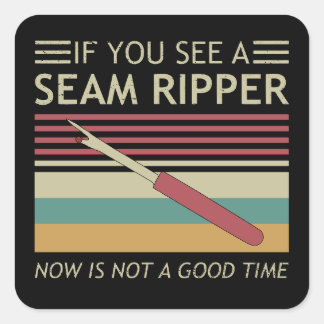 If You See A Seam Ripper Now Is Not A Good Time Square Sticker