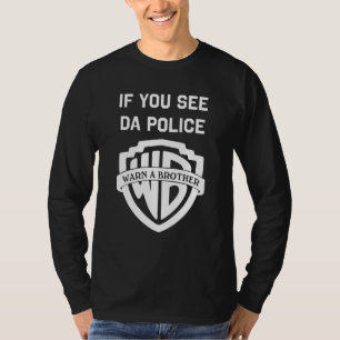 If you see da police warn a brother, funny sarcast T-Shirt