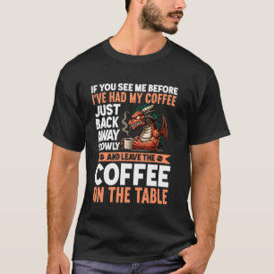 If You See Me Before I've Had My Coffee Back Away  T-Shirt