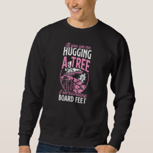 If You See Me Hugging A Tree I Am Estimating Board Sweatshirt