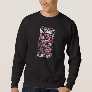 If You See Me Hugging A Tree I Am Estimating Board Sweatshirt