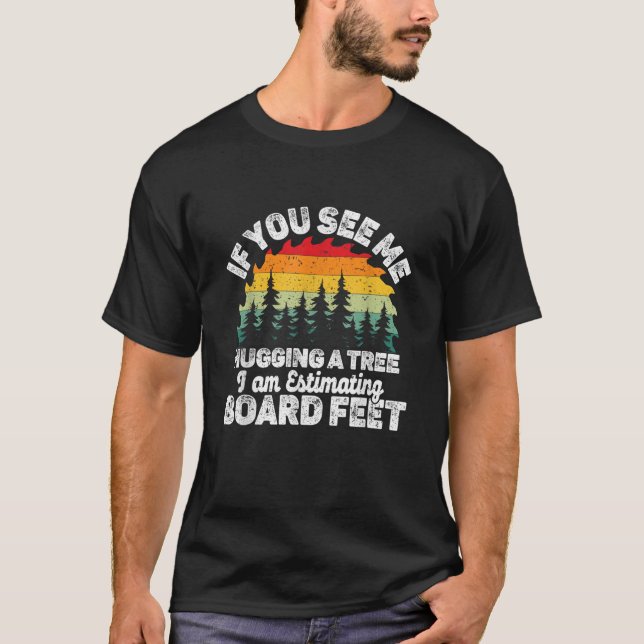 If You See Me Hugging a Tree I Am Estimating Board T-Shirt (Front)