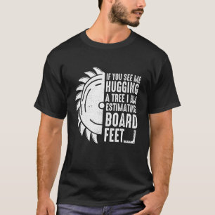 If You See Me Hugging A Tree Woodworkers Or Carpen T-Shirt