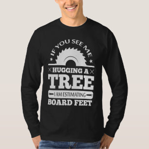 If You See Me Hugging Tree Woodworking Lumberjack T-Shirt